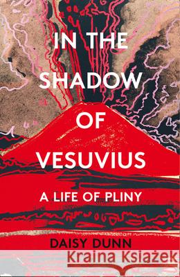 In the Shadow of Vesuvius: A Life of Pliny Daisy Dunn 9780008211127