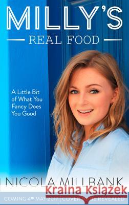Milly's Real Food: 100+ Easy and Delicious Recipes to Comfort, Restore and Put a Smile on Your Face Millbank 9780008215033 HQ