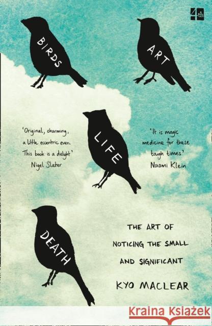 Birds Art Life Death: The Art of Noticing the Small and Significant Maclear, Kyo 9780008225049