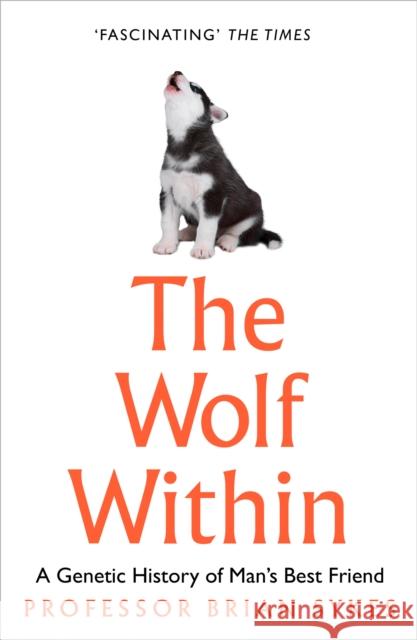 The Wolf Within: The Astonishing Evolution of Man’s Best Friend Professor Bryan Sykes 9780008244453