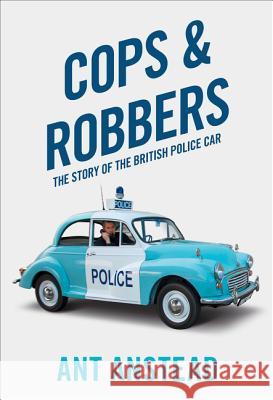 Cops and Robbers : The History of the British Police Car Ant Anstead 9780008244514