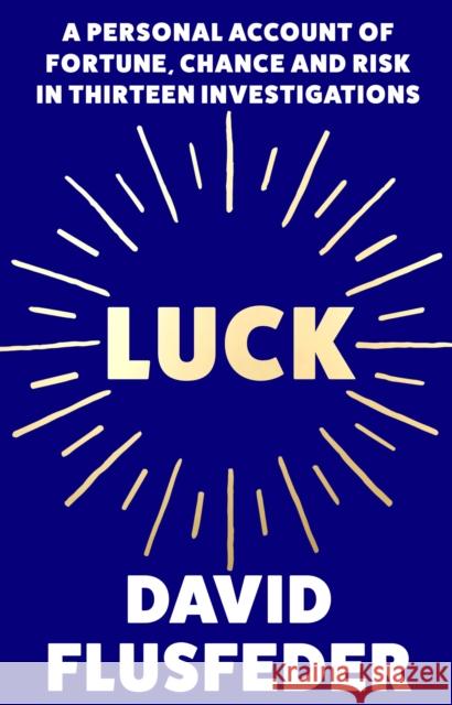 Luck: A Personal Account of Fortune, Chance and Risk in Thirteen Investigations David Flusfeder 9780008245276 HarperCollins Publishers