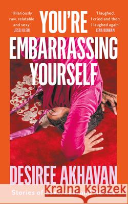 You're Embarrassing Yourself Desiree Akhavan 9780008245542