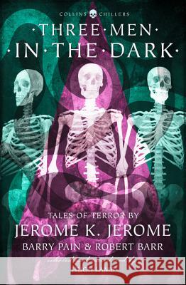 Three Men In The Dark : Tales of Terror Jerome K. Jerome Barry Pain Robert Barr 9780008249052 HarperCollins