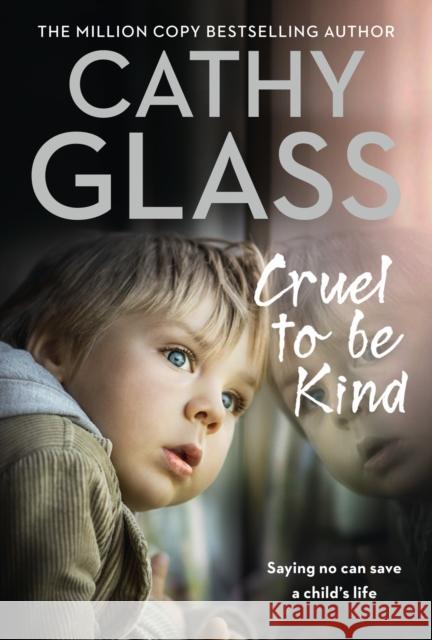 Cruel to Be Kind: Saying No Can Save a Child’s Life Cathy Glass 9780008252007 HarperCollins Publishers