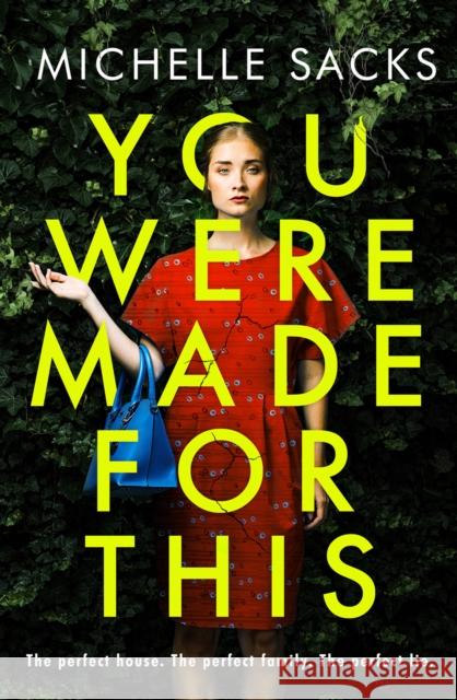 You Were Made For This : The perfect house. The perfect family. The perfect lie. Sacks, Michelle 9780008261221 HQ