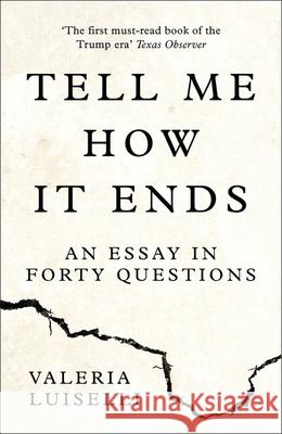 Tell Me How it Ends: An Essay in Forty Questions Luiselli, Valeria 9780008271923