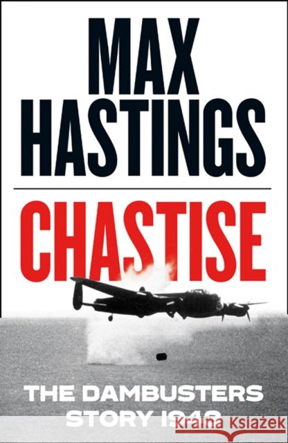 Chastise: The Dambusters Story 1943 Max Hastings   9780008280529 William Collins