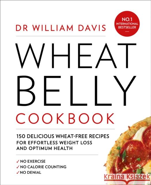 Wheat Belly Cookbook: 150 Delicious Wheat-Free Recipes for Effortless Weight Loss and Optimum Health Dr William Davis 9780008286613