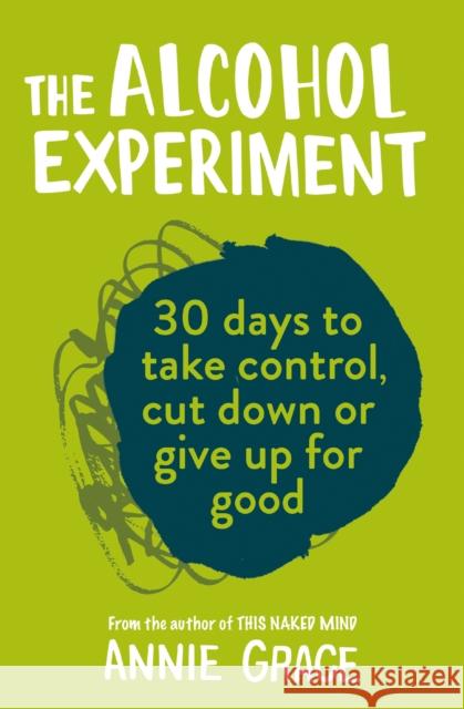 The Alcohol Experiment: How to Take Control of Your Drinking and Enjoy Being Sober for Good Annie Grace 9780008293505 HarperCollins Publishers