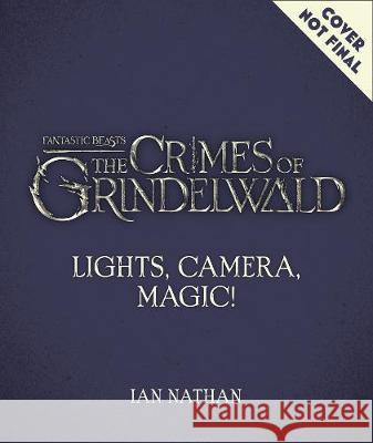 Lights, Camera, Magic! – The Making of Fantastic Beasts: The Crimes of Grindelwald Ian Nathan, Eddie Redmayne 9780008294403 HarperCollins Publishers
