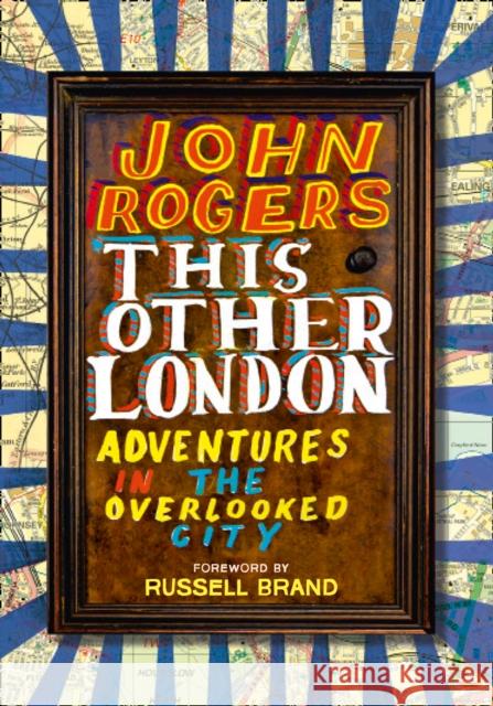 This Other London: Adventures in the Overlooked City Rogers, John 9780008294762