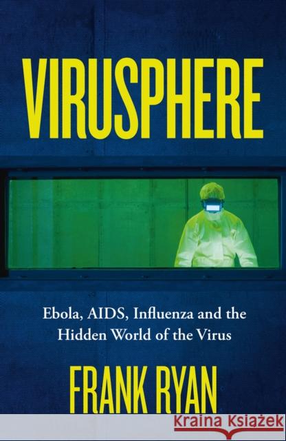 Virusphere: Ebola, AIDS, Influenza and the Hidden World of the Virus Frank Ryan 9780008296704