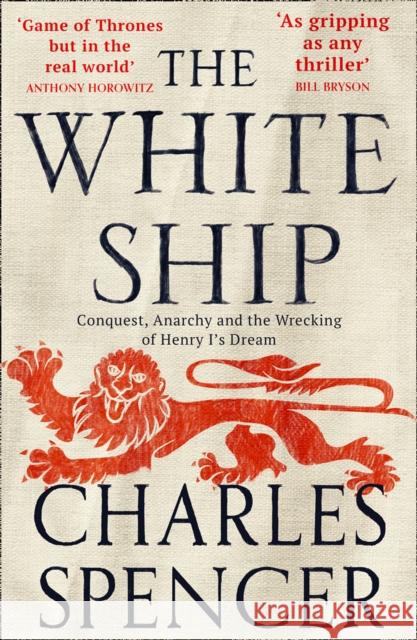 The White Ship: Conquest, Anarchy and the Wrecking of Henry I’s Dream Charles Spencer 9780008296841 HarperCollins Publishers