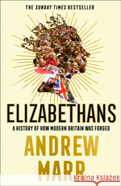 Elizabethans: A History of How Modern Britain Was Forged Andrew Marr 9780008298449