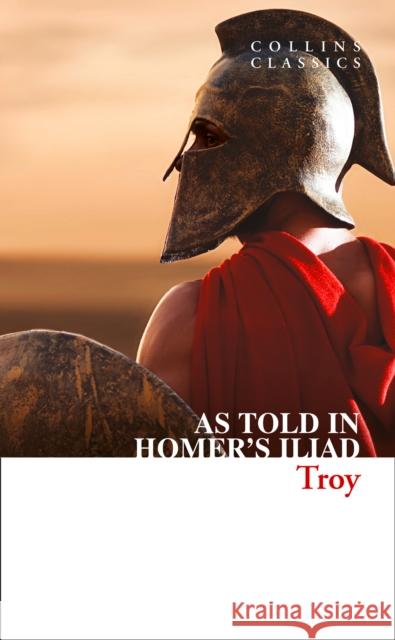 Troy: The Epic Battle as Told in Homer’s Iliad Homer 9780008299392 William Collins