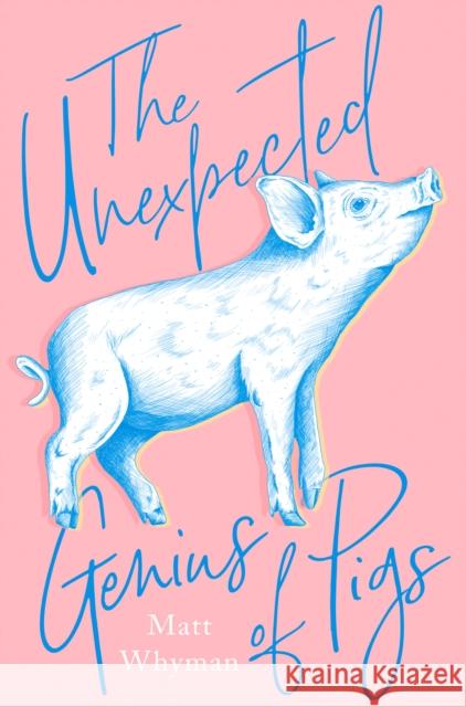 The Unexpected Genius of Pigs Whyman, Matt 9780008301224