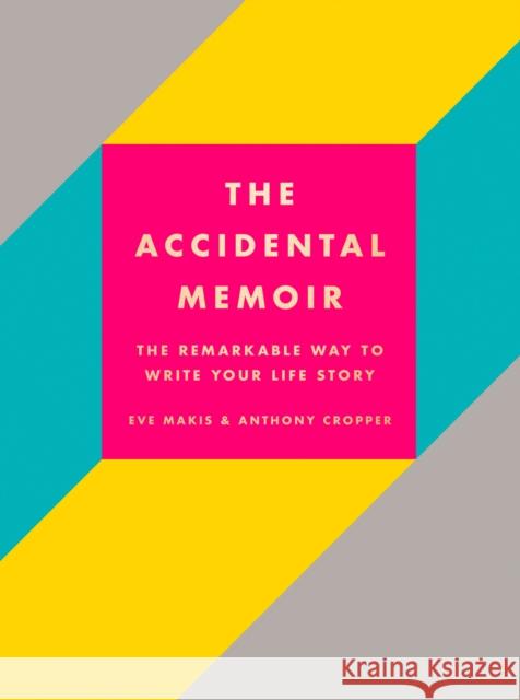 The Accidental Memoir : The remarkable way to wrote your own life story Cropper, Anthony; Makis, Eve 9780008302030 HarperCollins UK