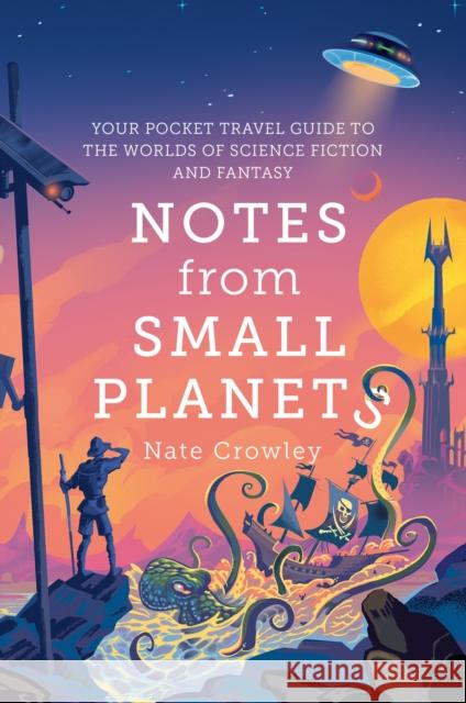 Notes from Small Planets: Your Pocket Travel Guide to the Worlds of Science Fiction and Fantasy Nate Crowley 9780008306892 HarperCollins Publishers
