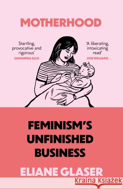 Motherhood: Feminism’S Unfinished Business Eliane Glaser 9780008311919 HarperCollins Publishers