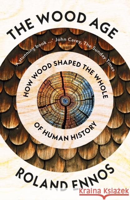 The Wood Age: How Wood Shaped the Whole of Human History Roland Ennos 9780008318871