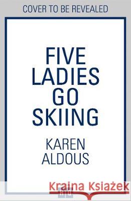 Five Ladies Go Skiing: A feel-good novel of frienship and love Karen Aldous   9780008321093 HarperCollins