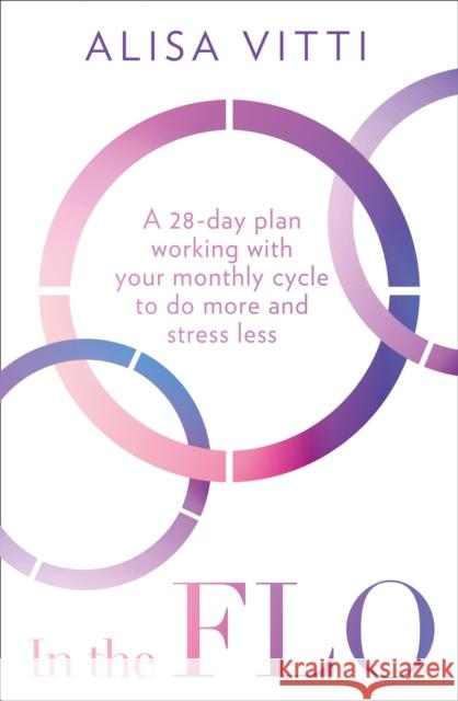 In the FLO: A 28-Day Plan Working with Your Monthly Cycle to Do More and Stress Less Vitti, Alisa 9780008327071