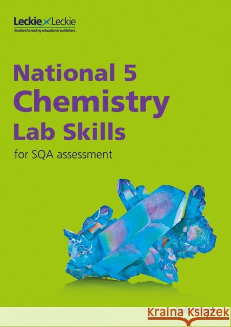 National 5 Chemistry Lab Skills for the revised exams of 2018 and beyond: Learn the Skills of Scientific Inquiry Leckie 9780008329648