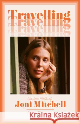 Travelling: On the Path of Joni Mitchell Ann Powers 9780008332969 HarperCollins Publishers