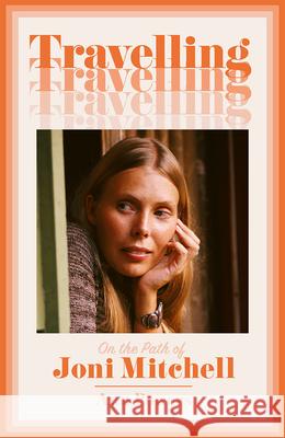 Travelling: On the Path of Joni Mitchell Ann Powers 9780008332976 HarperCollins Publishers