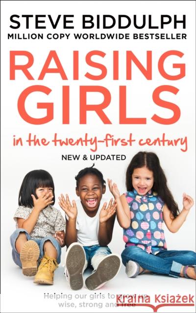 Raising Girls in the 21st Century: Helping Our Girls to Grow Up Wise, Strong and Free Steve Biddulph 9780008339784