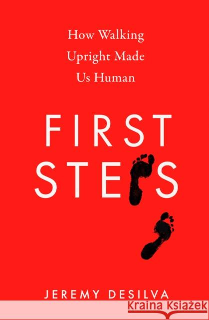 First Steps: How Walking Upright Made Us Human Jeremy DaSilva 9780008342838