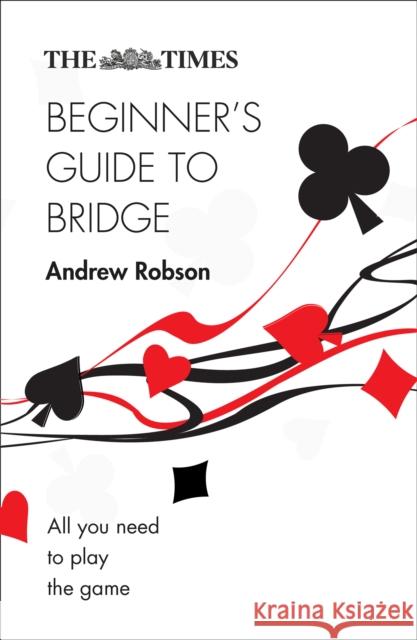 The Times Beginner’s Guide to Bridge: All You Need to Play the Game The Times Mind Games 9780008343767