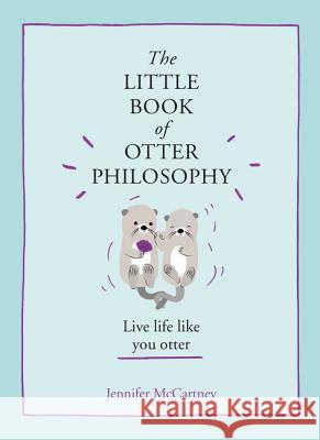 The Little Book of Otter Philosophy (the Little Animal Philosophy Books) McCartney, Jennifer 9780008347963 HarperCollins