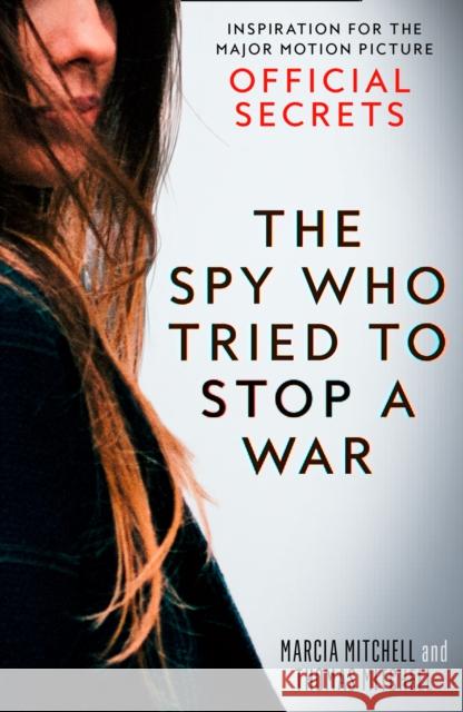 The Spy Who Tried to Stop a War: Inspiration for the Major Motion Picture Official Secrets Marcia Mitchell Thomas Mitchell  9780008348564