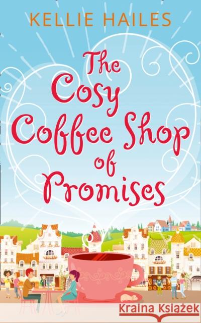 The Cosy Coffee Shop of Promises Kellie Hailes   9780008352288