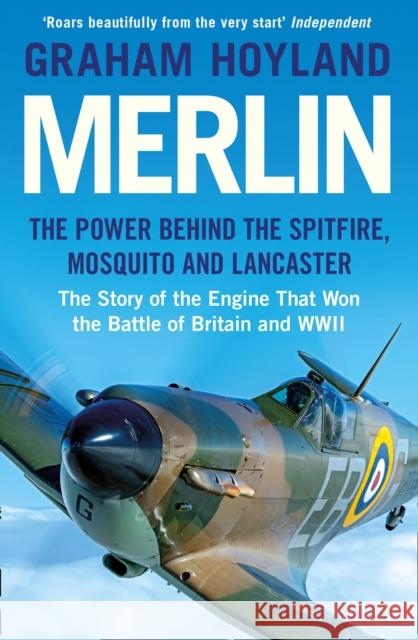 Merlin: The Power Behind the Spitfire, Mosquito and Lancaster: the Story of the Engine That Won the Battle of Britain and WWII Graham Hoyland 9780008359300 HarperCollins Publishers