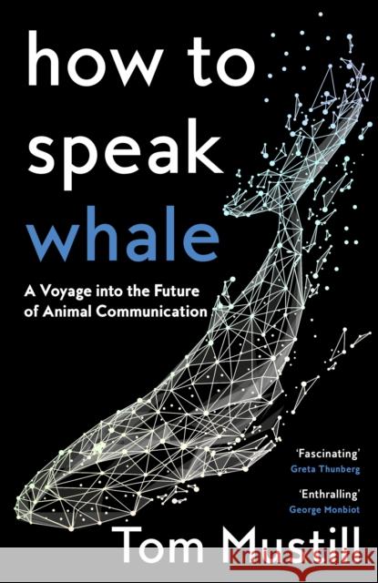 How to Speak Whale: A Voyage into the Future of Animal Communication Tom Mustill 9780008363383