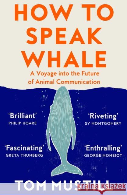 How to Speak Whale: A Voyage into the Future of Animal Communication Tom Mustill 9780008363420
