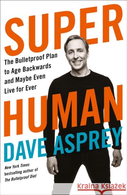 Super Human: The Bulletproof Plan to Age Backward and Maybe Even Live Forever Dave Asprey 9780008366278 HarperCollins Publishers