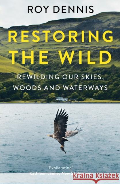 Restoring the Wild: Rewilding Our Skies, Woods and Waterways Roy Dennis 9780008368821 HarperCollins Publishers