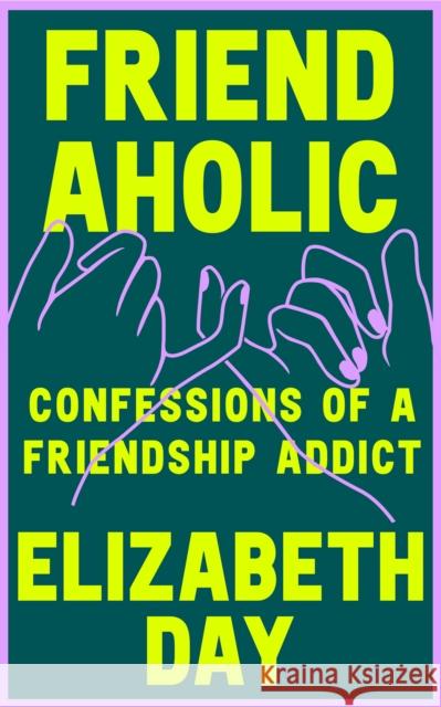 Friendaholic: Confessions of a Friendship Addict Elizabeth Day 9780008374891 HarperCollins Publishers