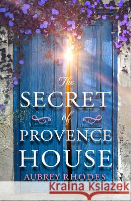 The Secret of Provence House Aubrey Rhodes 9780008376031