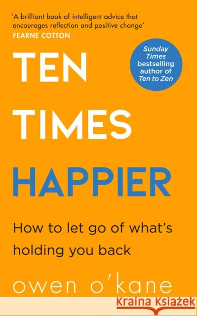 Ten Times Happier: How to Let Go of What’s Holding You Back Owen Oâ€™Kane 9780008378264 HarperCollins Publishers