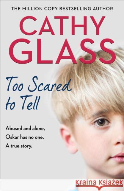 Too Scared to Tell: Abused and Alone, Oskar Has No One. a True Story. Cathy Glass   9780008380380 HarperCollins Publishers
