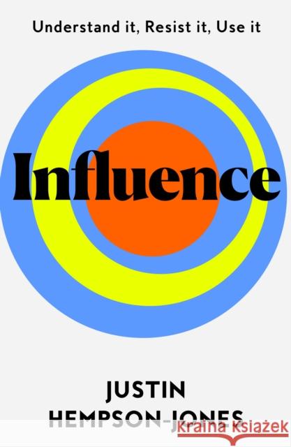 Influence: Understand it, Use it, Resist it Justin Hempson-Jones 9780008382193