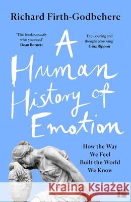 A Human History of Emotion: How the Way We Feel Built the World We Know Richard Firth-Godbehere 9780008393793 HarperCollins Publishers