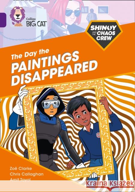 Shinoy and the Chaos Crew: The Day the Paintings Disappeared: Band 08/Purple Zoe Clarke Collins Big Cat 9780008399207 HarperCollins Publishers