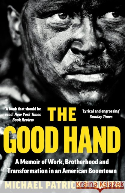 The Good Hand: A Memoir of Work, Brotherhood and Transformation in an American Boomtown Michael Patrick F. Smith 9780008399481