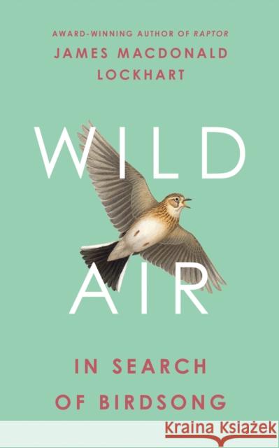 Wild Air: In Search of Birdsong James Macdonald Lockhart 9780008399535